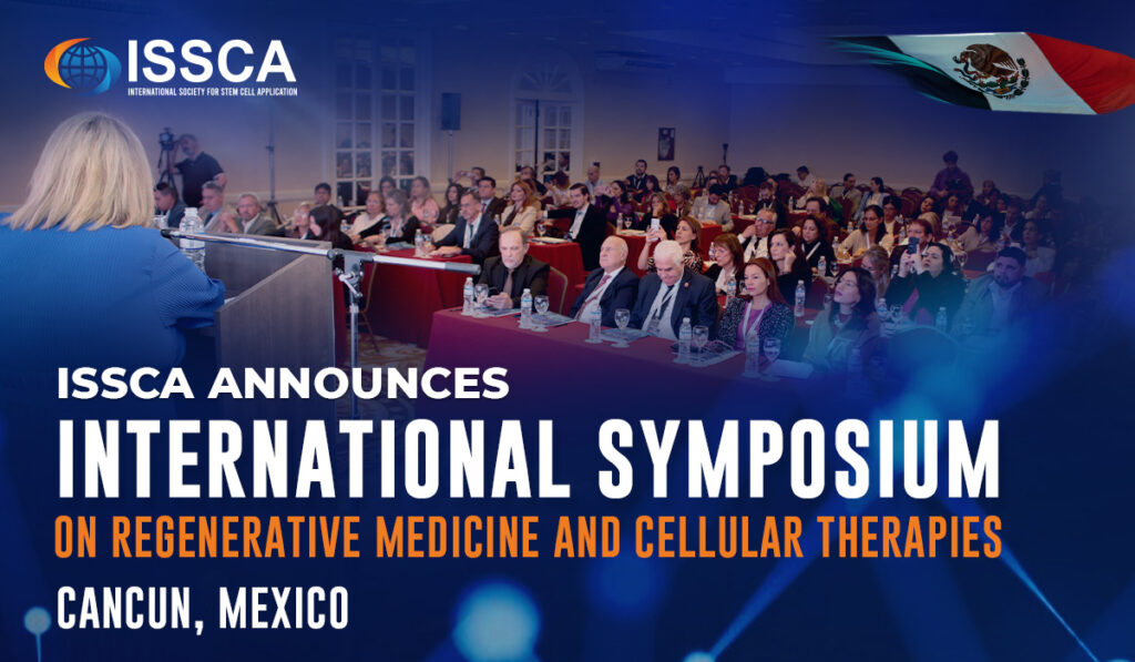 International Society for Stem Cell Application (ISSCA) Announces InternationalSymposium on Regenerative Medicine and Cellular Therapies in Cancún, México